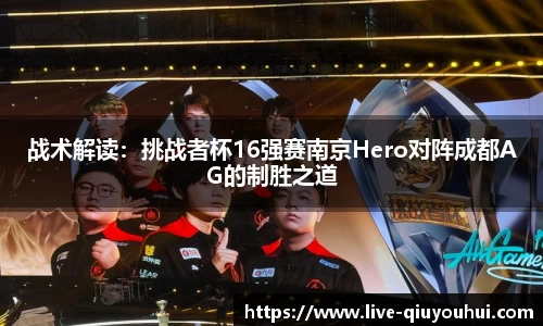 战术解读:挑战者杯16强赛南京Hero对阵成都AG的制胜之道